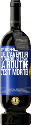 49,95 € Envoi gratuit | Vin rouge Édition Premium MBS® Réserve Si vous pensez que l'aventure est dangereuse essayez la routine. C'est mortel Étiquette Bleue. Étiquette personnalisable Réserve 12 Mois Récolte 2014 Tempranillo