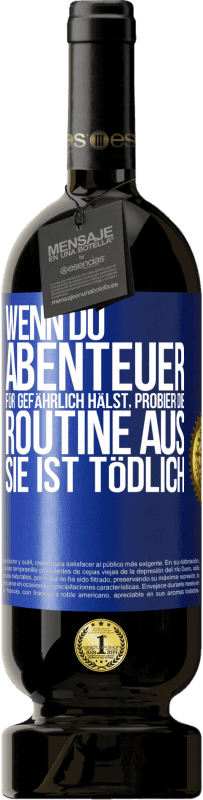 49,95 € Kostenloser Versand | Rotwein Premium Ausgabe MBS® Reserve Wenn du Abenteuer für gefährlich hälst, probier die Routine aus. Sie ist tödlich Blaue Markierung. Anpassbares Etikett Reserve 12 Monate Ernte 2015 Tempranillo