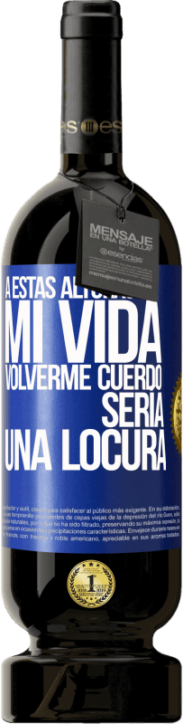 49,95 € Envío gratis | Vino Tinto Edición Premium MBS® Reserva A estas alturas de mi vida volverme cuerdo sería una locura Etiqueta Azul. Etiqueta personalizable Reserva 12 Meses Cosecha 2015 Tempranillo