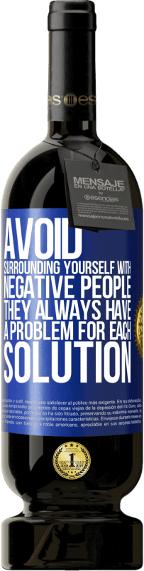 49,95 € Free Shipping | Red Wine Premium Edition MBS® Reserve Avoid surrounding yourself with negative people. They always have a problem for each solution Blue Label. Customizable label Reserve 12 Months Harvest 2016 Tempranillo