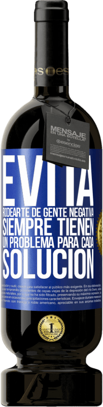 49,95 € Envío gratis | Vino Tinto Edición Premium MBS® Reserva Evita rodearte de gente negativa. Siempre tienen un problema para cada solución Etiqueta Azul. Etiqueta personalizable Reserva 12 Meses Cosecha 2015 Tempranillo