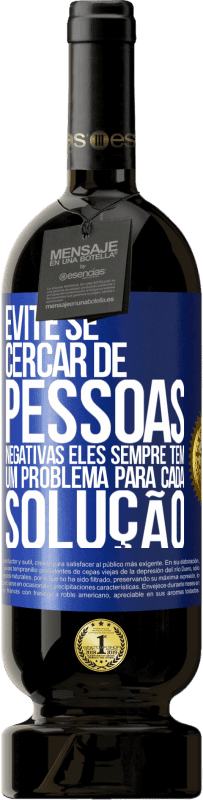 49,95 € Envio grátis | Vinho tinto Edição Premium MBS® Reserva Evite se cercar de pessoas negativas. Eles sempre têm um problema para cada solução Etiqueta Azul. Etiqueta personalizável Reserva 12 Meses Colheita 2015 Tempranillo