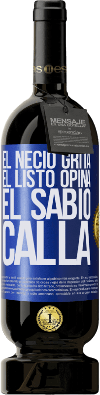 49,95 € Envío gratis | Vino Tinto Edición Premium MBS® Reserva El necio grita, el listo opina, el sabio calla Etiqueta Azul. Etiqueta personalizable Reserva 12 Meses Cosecha 2015 Tempranillo