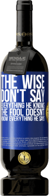 49,95 € Free Shipping | Red Wine Premium Edition MBS® Reserve The wise don't say everything he knows, the fool doesn't know everything he says Blue Label. Customizable label Reserve 12 Months Harvest 2016 Tempranillo
