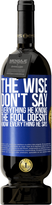 49,95 € Free Shipping | Red Wine Premium Edition MBS® Reserve The wise don't say everything he knows, the fool doesn't know everything he says Blue Label. Customizable label Reserve 12 Months Harvest 2014 Tempranillo