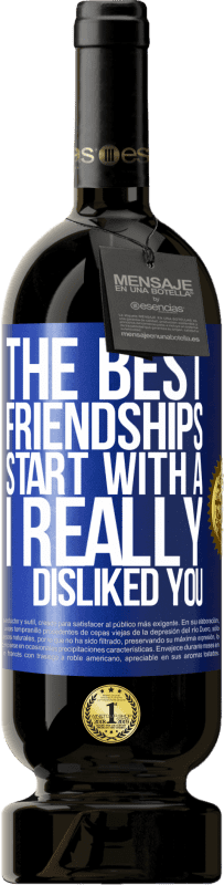 49,95 € Free Shipping | Red Wine Premium Edition MBS® Reserve The best friendships start with a I really disliked you Blue Label. Customizable label Reserve 12 Months Harvest 2014 Tempranillo