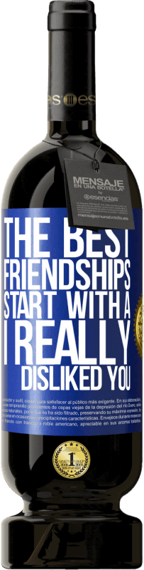 49,95 € Free Shipping | Red Wine Premium Edition MBS® Reserve The best friendships start with a I really disliked you Blue Label. Customizable label Reserve 12 Months Harvest 2015 Tempranillo