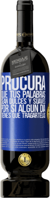 49,95 € Envío gratis | Vino Tinto Edición Premium MBS® Reserva Procura que tus palabras sean dulces y suaves, por si algún día tienes que tragártelas Etiqueta Azul. Etiqueta personalizable Reserva 12 Meses Cosecha 2015 Tempranillo