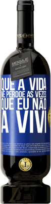 49,95 € Envio grátis | Vinho tinto Edição Premium MBS® Reserva Que a vida me perdoe as vezes que eu não a vivi Etiqueta Azul. Etiqueta personalizável Reserva 12 Meses Colheita 2016 Tempranillo