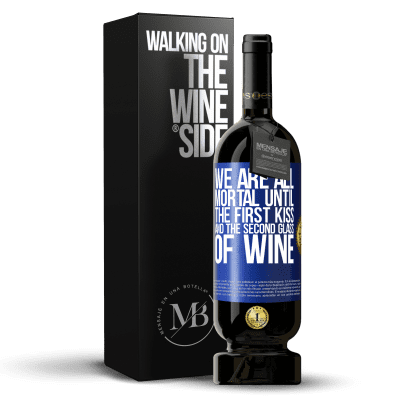 «We are all mortal until the first kiss and the second glass of wine» Premium Edition MBS® Reserve