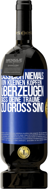 49,95 € Kostenloser Versand | Rotwein Premium Ausgabe MBS® Reserve Lass dich niemals von kleinen Köpfen überzeugen, dass deine Träume zu groß sind Blaue Markierung. Anpassbares Etikett Reserve 12 Monate Ernte 2015 Tempranillo