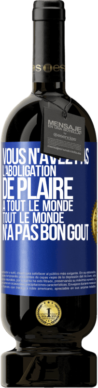 49,95 € Envoi gratuit | Vin rouge Édition Premium MBS® Réserve Vous n'avez pas l'aboligation de plaire à tout le monde. Tout le monde n'a pas bon goût Étiquette Bleue. Étiquette personnalisable Réserve 12 Mois Récolte 2015 Tempranillo