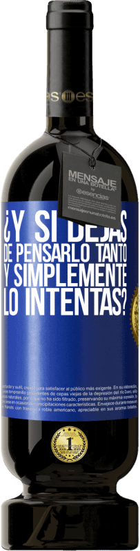 49,95 € Envío gratis | Vino Tinto Edición Premium MBS® Reserva ¿Y si dejas de pensarlo tanto y simplemente lo intentas? Etiqueta Azul. Etiqueta personalizable Reserva 12 Meses Cosecha 2015 Tempranillo