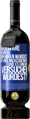 49,95 € Kostenloser Versand | Rotwein Premium Ausgabe MBS® Reserve Was wäre, wenn du aufhören würdest, so viel nachzudenken und es einfach versuchen würdest? Blaue Markierung. Anpassbares Etikett Reserve 12 Monate Ernte 2016 Tempranillo