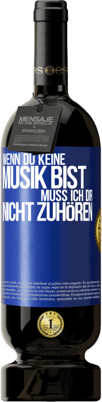 49,95 € Kostenloser Versand | Rotwein Premium Ausgabe MBS® Reserve Wenn du keine Musik bist, muss ich dir nicht zuhören Blaue Markierung. Anpassbares Etikett Reserve 12 Monate Ernte 2015 Tempranillo