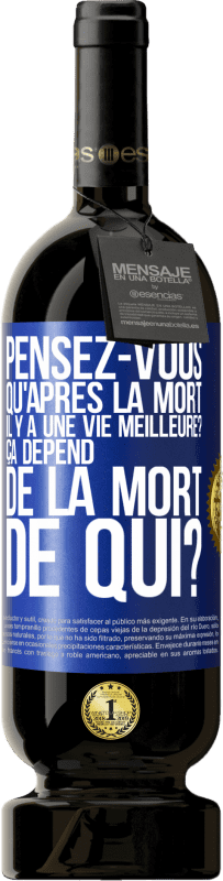 49,95 € Envoi gratuit | Vin rouge Édition Premium MBS® Réserve Pensez-vous qu'après la mort il y a une vie meilleure? Ça dépend. De la mort de qui? Étiquette Bleue. Étiquette personnalisable Réserve 12 Mois Récolte 2015 Tempranillo