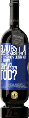 49,95 € Kostenloser Versand | Rotwein Premium Ausgabe MBS® Reserve Glaubst du, dass es nach dem Tod ein besseres Leben gibt? Es kommt darauf an. Nach wessen Tod? Blaue Markierung. Anpassbares Etikett Reserve 12 Monate Ernte 2016 Tempranillo