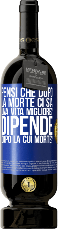 49,95 € Spedizione Gratuita | Vino rosso Edizione Premium MBS® Riserva pensi che dopo la morte ci sia una vita migliore? Dipende, dopo la cui morte? Etichetta Blu. Etichetta personalizzabile Riserva 12 Mesi Raccogliere 2015 Tempranillo