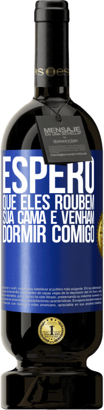 49,95 € Envio grátis | Vinho tinto Edição Premium MBS® Reserva Espero que eles roubem sua cama e venham dormir comigo Etiqueta Azul. Etiqueta personalizável Reserva 12 Meses Colheita 2015 Tempranillo