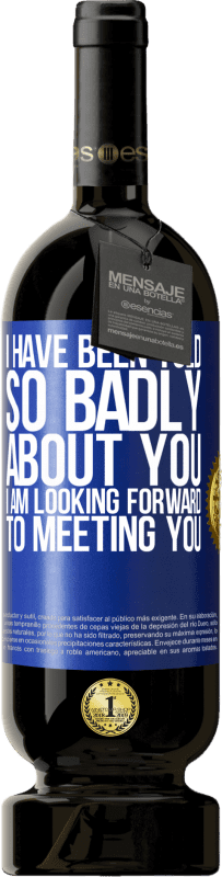 49,95 € Free Shipping | Red Wine Premium Edition MBS® Reserve I have been told so badly about you, I am looking forward to meeting you Blue Label. Customizable label Reserve 12 Months Harvest 2016 Tempranillo