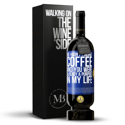 «We hadn't finished coffee and you were already a purpose in my life» Premium Edition MBS® Reserve