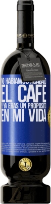 49,95 € Envío gratis | Vino Tinto Edición Premium MBS® Reserva No habíamos acabado el café y ya eras un propósito en mi vida Etiqueta Azul. Etiqueta personalizable Reserva 12 Meses Cosecha 2014 Tempranillo