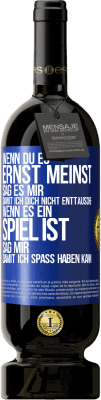 49,95 € Kostenloser Versand | Rotwein Premium Ausgabe MBS® Reserve Wenn du es ernst meinst, sag es mir, damit ich dich nicht enttäusche. Wenn es ein Spiel ist, sag mir, damit ich Spaß haben kann Blaue Markierung. Anpassbares Etikett Reserve 12 Monate Ernte 2014 Tempranillo