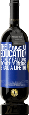 49,95 € Free Shipping | Red Wine Premium Edition MBS® Reserve The price of education is only paid once. The price of ignorance is paid a lifetime Blue Label. Customizable label Reserve 12 Months Harvest 2016 Tempranillo