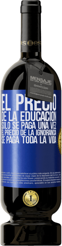 49,95 € Envío gratis | Vino Tinto Edición Premium MBS® Reserva El precio de la educación sólo se paga una vez. El precio de la ignorancia se paga toda la vida Etiqueta Azul. Etiqueta personalizable Reserva 12 Meses Cosecha 2015 Tempranillo