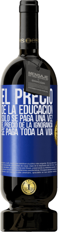 49,95 € Envío gratis | Vino Tinto Edición Premium MBS® Reserva El precio de la educación sólo se paga una vez. El precio de la ignorancia se paga toda la vida Etiqueta Azul. Etiqueta personalizable Reserva 12 Meses Cosecha 2016 Tempranillo