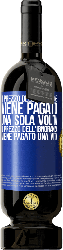 49,95 € Spedizione Gratuita | Vino rosso Edizione Premium MBS® Riserva Il prezzo dell'istruzione viene pagato una sola volta. Il prezzo dell'ignoranza viene pagato una vita Etichetta Blu. Etichetta personalizzabile Riserva 12 Mesi Raccogliere 2015 Tempranillo