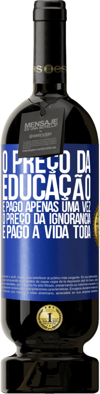 49,95 € Envio grátis | Vinho tinto Edição Premium MBS® Reserva O preço da educação é pago apenas uma vez. O preço da ignorância é pago a vida toda Etiqueta Azul. Etiqueta personalizável Reserva 12 Meses Colheita 2016 Tempranillo