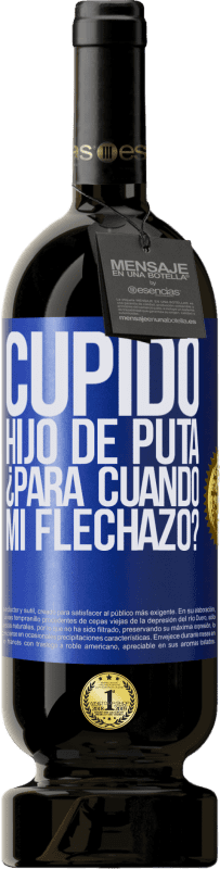 49,95 € Envío gratis | Vino Tinto Edición Premium MBS® Reserva Cupido hijo de puta, ¿para cuándo mi flechazo? Etiqueta Azul. Etiqueta personalizable Reserva 12 Meses Cosecha 2015 Tempranillo