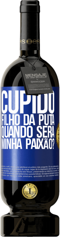 49,95 € Envio grátis | Vinho tinto Edição Premium MBS® Reserva Cupido filho da puta, quando será minha paixão? Etiqueta Azul. Etiqueta personalizável Reserva 12 Meses Colheita 2015 Tempranillo