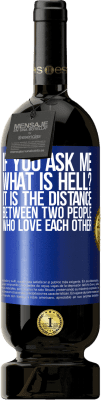 49,95 € Free Shipping | Red Wine Premium Edition MBS® Reserve If you ask me, what is hell? It is the distance between two people who love each other Blue Label. Customizable label Reserve 12 Months Harvest 2015 Tempranillo
