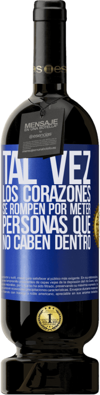 49,95 € Envío gratis | Vino Tinto Edición Premium MBS® Reserva Tal vez los corazones se rompen por meter personas que no caben dentro Etiqueta Azul. Etiqueta personalizable Reserva 12 Meses Cosecha 2015 Tempranillo