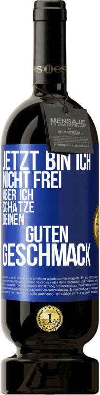 49,95 € Kostenloser Versand | Rotwein Premium Ausgabe MBS® Reserve Jetzt bin ich nicht frei, aber ich schätze deinen guten Geschmack Blaue Markierung. Anpassbares Etikett Reserve 12 Monate Ernte 2015 Tempranillo