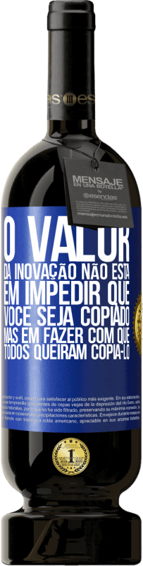 49,95 € Envio grátis | Vinho tinto Edição Premium MBS® Reserva O valor da inovação não está em impedir que você seja copiado, mas em fazer com que todos queiram copiá-lo Etiqueta Azul. Etiqueta personalizável Reserva 12 Meses Colheita 2015 Tempranillo