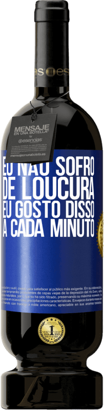 49,95 € Envio grátis | Vinho tinto Edição Premium MBS® Reserva Eu não sofro de loucura ... eu gosto disso a cada minuto Etiqueta Azul. Etiqueta personalizável Reserva 12 Meses Colheita 2015 Tempranillo