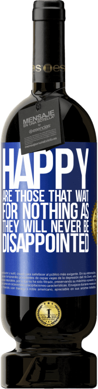 49,95 € Free Shipping | Red Wine Premium Edition MBS® Reserve Happy are those that wait for nothing as they will never be disappointed Blue Label. Customizable label Reserve 12 Months Harvest 2015 Tempranillo