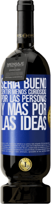49,95 € Envío gratis | Vino Tinto Edición Premium MBS® Reserva Sería bueno sentir menos curiosidad por las personas y más por las ideas Etiqueta Azul. Etiqueta personalizable Reserva 12 Meses Cosecha 2016 Tempranillo