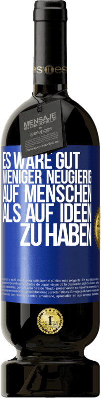 49,95 € Kostenloser Versand | Rotwein Premium Ausgabe MBS® Reserve Es wäre gut, weniger neugierig auf Menschen als auf Ideen zu haben Blaue Markierung. Anpassbares Etikett Reserve 12 Monate Ernte 2015 Tempranillo