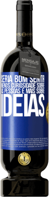 49,95 € Envio grátis | Vinho tinto Edição Premium MBS® Reserva Seria bom sentir menos curiosidade sobre as pessoas e mais sobre idéias Etiqueta Azul. Etiqueta personalizável Reserva 12 Meses Colheita 2016 Tempranillo