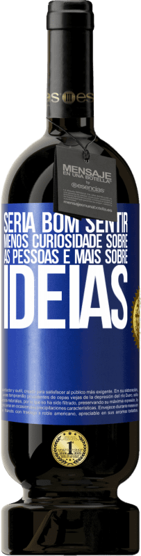 49,95 € Envio grátis | Vinho tinto Edição Premium MBS® Reserva Seria bom sentir menos curiosidade sobre as pessoas e mais sobre idéias Etiqueta Azul. Etiqueta personalizável Reserva 12 Meses Colheita 2015 Tempranillo