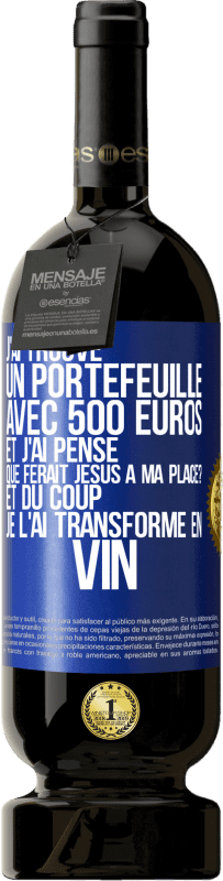 49,95 € Envoi gratuit | Vin rouge Édition Premium MBS® Réserve J'ai trouvé un portefeuille avec 500 euros. Et j'ai pensé. Que ferait Jésus à ma place? Et du coup, je l'ai transformé en vin Étiquette Bleue. Étiquette personnalisable Réserve 12 Mois Récolte 2016 Tempranillo
