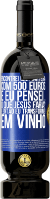 49,95 € Envio grátis | Vinho tinto Edição Premium MBS® Reserva Encontrei uma carteira com 500 euros. E eu pensei ... O que Jesus faria? E então eu transformei em vinho Etiqueta Azul. Etiqueta personalizável Reserva 12 Meses Colheita 2014 Tempranillo