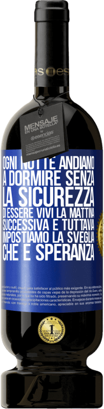 49,95 € Spedizione Gratuita | Vino rosso Edizione Premium MBS® Riserva Ogni notte andiamo a dormire senza la sicurezza di essere vivi la mattina successiva e tuttavia impostiamo la sveglia. CHE È Etichetta Blu. Etichetta personalizzabile Riserva 12 Mesi Raccogliere 2015 Tempranillo