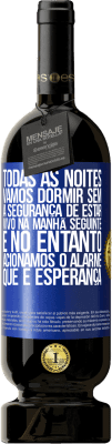 49,95 € Envio grátis | Vinho tinto Edição Premium MBS® Reserva Todas as noites vamos dormir sem a segurança de estar vivo na manhã seguinte e, no entanto, acionamos o alarme. QUE É Etiqueta Azul. Etiqueta personalizável Reserva 12 Meses Colheita 2016 Tempranillo