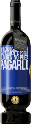 49,95 € Envío gratis | Vino Tinto Edición Premium MBS® Reserva No reduzcas tu valor simplemente porque alguien no pueda pagarlo Etiqueta Azul. Etiqueta personalizable Reserva 12 Meses Cosecha 2016 Tempranillo
