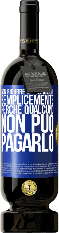 49,95 € Spedizione Gratuita | Vino rosso Edizione Premium MBS® Riserva Non ridurre il tuo valore semplicemente perché qualcuno non può pagarlo Etichetta Blu. Etichetta personalizzabile Riserva 12 Mesi Raccogliere 2015 Tempranillo